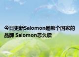 今日更新Salomon是哪个国家的品牌 Salomon怎么读