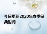 今日更新2020年春季征兵时间