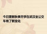 今日更新秋季开学在武汉坐公交车有了新变化