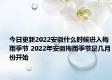 今日更新2022安徽什么时候进入梅雨季节 2022年安徽梅雨季节是几月份开始