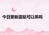 今日更新蛋挞可以蒸吗