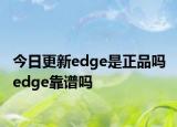 今日更新edge是正品吗 edge靠谱吗
