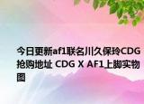 今日更新af1联名川久保玲CDG抢购地址 CDG X AF1上脚实物图
