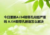 今日更新AJ34鞋带孔问题严重吗 AJ34鞋带孔断裂怎么解决
