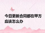 今日更新合同都在甲方应该怎么办