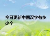今日更新中国汉字有多少个