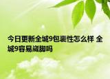 今日更新全城9包裹性怎么样 全城9容易崴脚吗