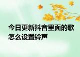 今日更新抖音里面的歌怎么设置铃声