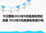今日更新2022年9月高速免费时间表 2022年9月高速免费通行吗