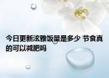 今日更新泫雅饭量是多少 节食真的可以减肥吗