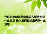 今日更新新冠状病毒输入型病例是什么意思 输入病例和输出病例什么意思