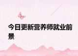 今日更新营养师就业前景