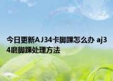 今日更新AJ34卡脚踝怎么办 aj34磨脚踝处理方法