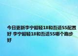 今日更新李宁超轻18和吾适5S配置好 李宁超轻18和吾适5S哪个跑步好
