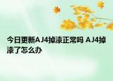 今日更新AJ4掉漆正常吗 AJ4掉漆了怎么办