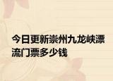 今日更新崇州九龙峡漂流门票多少钱