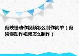 剪映慢动作视频怎么制作简单（剪映慢动作视频怎么制作）