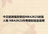 今日更新锡安担任NBA2K21封面人物 NBA2K21传奇版封面是谁呢