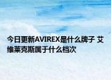 今日更新AVIREX是什么牌子 艾维莱克斯属于什么档次