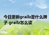 今日更新grailz是什么牌子 grailz怎么读