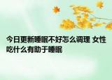 今日更新睡眠不好怎么调理 女性吃什么有助于睡眠