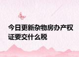 今日更新杂物房办产权证要交什么税