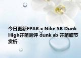 今日更新FPAR x Nike SB Dunk High开箱测评 dunk sb 开箱细节赏析