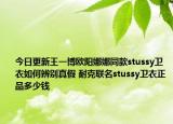 今日更新王一博欧阳娜娜同款stussy卫衣如何辨别真假 耐克联名stussy卫衣正品多少钱
