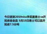 今日更新2019nba季后赛勇士vs开拓者谁会赢 5月15日勇士可以赢开拓者7.5分吗