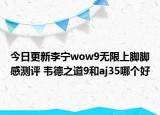 今日更新李宁wow9无限上脚脚感测评 韦德之道9和aj35哪个好