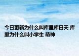 今日更新为什么叫库里库日天 库里为什么叫小学生 萌神