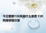 今日更新Y2K风格什么意思 Y2K风格穿搭分享