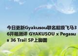 今日更新Gyakusou联名超级飞马36开箱测评 GYAKUSOU x Pegasus 36 Trail SP上脚图