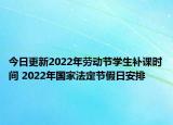 今日更新2022年劳动节学生补课时间 2022年国家法定节假日安排