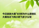 今日更新大雁飞行时为什么要排队大雁在迁飞每小时飞多少公里