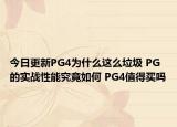 今日更新PG4为什么这么垃圾 PG的实战性能究竟如何 PG4值得买吗