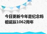今日更新今年是纪念妈祖诞辰1062周年