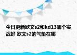 今日更新欧文s2和kd13哪个实战好 欧文s2的气垫在哪