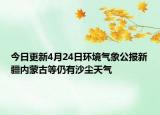 今日更新4月24日环境气象公报新疆内蒙古等仍有沙尘天气