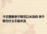 今日更新李宁鞋可以水洗吗 李宁鞋为什么不能水洗