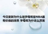 今日更新为什么说字母哥是NBA最有价值的球员 字母哥为什这么厉害