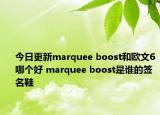 今日更新marquee boost和欧文6哪个好 marquee boost是谁的签名鞋