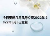 今日更新几月几号立夏2022年 2022年5月5日立夏