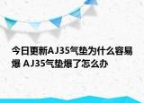 今日更新AJ35气垫为什么容易爆 AJ35气垫爆了怎么办