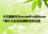 今日更新华为nova8Pro和Nova7有什么区别买哪款性价比高