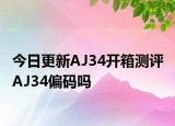 今日更新AJ34开箱测评 AJ34偏码吗