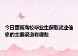 今日更新高校毕业生获取就业信息的主要渠道有哪些