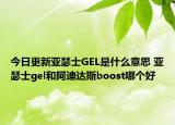 今日更新亚瑟士GEL是什么意思 亚瑟士gel和阿迪达斯boost哪个好