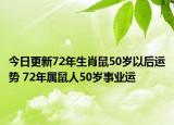 今日更新72年生肖鼠50岁以后运势 72年属鼠人50岁事业运