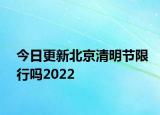 今日更新北京清明节限行吗2022